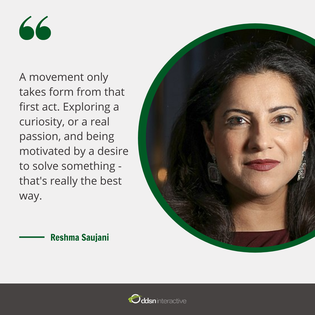 Graphic depicting Reshma Saujani and her quote "A movement only takes form from that first act. Exploring a curiosity, or a real passion, and being motivated by a desire to solve something - that's really the best way."